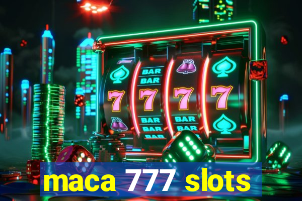 maca 777 slots